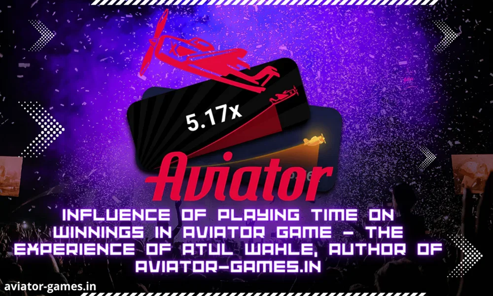 Influence of Playing Time on Winnings in Aviator Game - the Experience of Atul Wahle